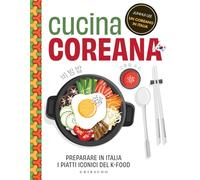 Cucina coreana. Preparare in Italia i piatti iconici del K-food: 160 (Sapori e fantasia)
