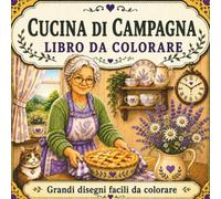 Cucina di campagna Libro da colorare: Scene di accoglienti cucine di campagna in caratteri grandi per adulti, anziani e principianti | Illustrazioni ... per il relax, l'antistress e l'ipovisione