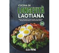 Cucina di Longevità Laotiana: Oltre 100 ricette quotidiane per energia, salute intestinale e invecchiare bene