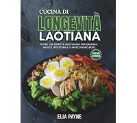 Cucina di Longevità Laotiana: Oltre 100 ricette quotidiane per energia, salute intestinale e invecchiare bene