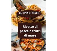 CUCINA DI PESCE: Ricette di pesce e frutti di mare - Rucina sana frutti di mare - Ricettario completo di mare