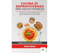 Cucina di sopravvivenza per adulti stanchi: 20 ricette a prova di fallimento. Spesa minima. Zero attrezzature