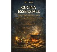 CUCINA ESSENZIALE: Ricette modulari, lista spesa e routine cucina: nutrire corpo e mente con ordine e semplicità (ARCHIVI OPERATIVI Manuali di disciplina, presenza e trasformazione quotidiana)