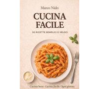 Cucina Facile: 30 ricette semplici per imparare a cucinare