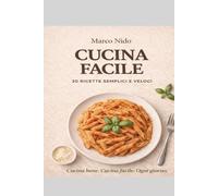 Cucina Facile: 30 ricette semplici per imparare a cucinare