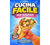 Cucina Facile per Ragazzi: 101 Ricette Semplici ed Economiche per Principianti, con Piatti Veloci, Pochi Ingredienti e in Massimo 7 Passaggi, Perfette per Adolescenti e Studenti Fuori Sede