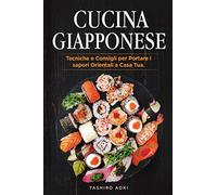 Cucina Giapponese: Tecniche e Consigli per Portare i sapori Orientali a Casa Tua. Incluse Ricette Giapponesi