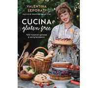 Cucina gluten free. 100 ricette golose e sorprendenti