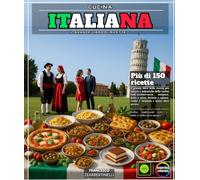 Cucina Italiana: Il Grande Libro delle Ricette più Famose e Autentiche della Cucina Italo-Mediterranea - Antipasti, Pasta e Pizza, Focaccia e Calzone, Risotto e Tiramisù e Molto Altro