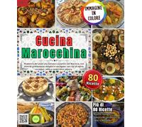 Cucina marocchina: Ricettario dei piatti più famosi e autentici del Marocco, con più di 80 delizie semplici e varie: tagine varie, cous cous, torte e molto altro.