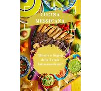 Cucina Messicana: “Ricette e Segreti della Tavola Latinoamericana”