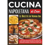 Cucina Napoletana di Casa: Le ricette di nonna Ida - Ricettario napoletano con piatti tipici come pizza, pasta e patate, casatiello e pastiera, con ingredienti reperibili e spiegazioni passo passo