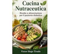 Cucina Nutraceutica - Ricette e alimentazione per il paziente diabetico: Ricette a basso indice glicemico per controllare la glicemia e migliorare la salute metabolica