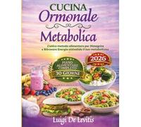 Cucina Ormonale Metabolica Over 40: L’unico metodo alimentare per Sgonfiare, Dimagrire e Ritrovare Energia con Pasti Semplici e Bilanciati