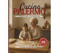 Cucina Palermo: A Sicilian Cookbook - 55 Authentic Recipes from Palermo