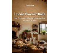 Cucina Povera d’Italia: 100 ricette con calendario stagionale e dispensa di base (Guida InCucina)