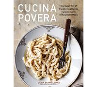 Cucina Povera , The Italian Way: of Transforming Humble Ingredients into Unforgettable Meals