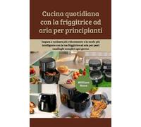 Cucina quotidiana con la friggitrice ad aria per principianti