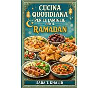 CUCINA QUOTIDIANA PER LE FAMIGLIE PER IL RAMADAN: Ricette facili e confortanti per Iftar, Suhoor e la vita quotidiana in famiglia durante il Ramadan. Pensate per cucine vere e impegni reali.