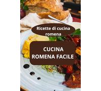 CUCINA ROMENA FACILE: Ricette di cucina romena - gastronomia della Romania - sapori della Romania