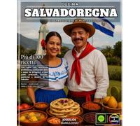 Cucina salvadoregna Il grande libro di ricette con oltre 100 autentiche delizie tradizionali dolci e salate da preparare a casa - Piatti principali, bevande, pasticcini e dessert da El Salvador