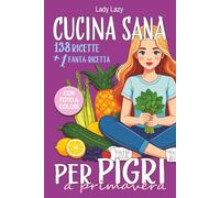 Cucina sana per pigri a primavera: 138 ricette facili e gustose, con foto a colori (Cucina sana per pigri di ogni stagione)
