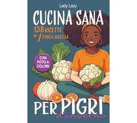 Cucina sana per pigri d'inverno: 138 ricette facili e gustose, con foto a colori