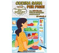CUCINA SANA PER PIGRI: Oltre 250 Ricette pronte in meno di 15 minuti! Piatti Gustosi, Economici e Veloci. Paste, Secondi, Snack e Dolci. Colazione, Pranzo o Cena leggeri, nutrienti e senza stress!