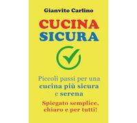 CUCINA SICURA: Piccoli passi per una cucina più sicura e serena-Spiegato semplice, chiaro e per tutti!