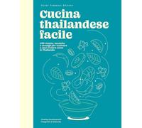 Cucina thailandese facile. 100 ricette, tecniche e consigli per cucinare a casa vostra come in Thailandia (Gli illustrati)