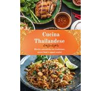Cucina Thailandese: Ricette autentiche tra tradizione, street food e sapori esotici: 9 (Viaggio tra le Cucine del Mondo)