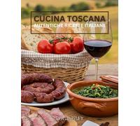Cucina Toscana: Autentiche Ricette Italiane