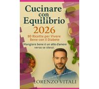 Cucinare con Equilibrio 2026: 80 Ricette per Vivere Bene con il Diabete”: Mangiare sano ogni giorno, con gusto e semplicità