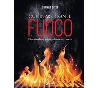 Cucinare con il fuoco. Non solo bbq: griglia, affumicati, cenere (Reference di enogastronomia)