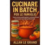 CUCINARE IN BATCH PER LE FAMIGLIE: Come cucinare piatti gustosi e nutrienti in tanti senza essere uno chef professionista!: 2 (LA SCIENZA IN MEAL PREP)