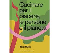 Cucinare per il piacere, le persone e il pianeta (Gli illustrati)