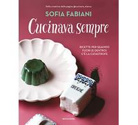 Cucinava sempre. Ricette per quando fuori (e dentro) c'è la catastrofe (Illustrati)