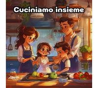Cuciniamo insieme: Dolcissimo libro di ricette facili e gustose da fare con la mamma e con il papà durante una giornata insieme!