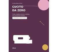 Cucito da Zero: Guida completa teorica e pratica per principianti assoluti con tecniche base, punti a mano, macchina da cucire e progetti guidati (IMPARA DA ZERO)