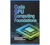 CUDA GPU COMPUTING FOUNDATIONS: Massively parallel execution memory hierarchies and compute optimization