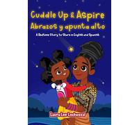 Cuddle Up & Aspire / Acurrúcate y apunta alto: A Bedtime Story to Share in English and Spanish (Cuddle Up with Laura)