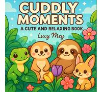 CUDDLY MOMENTS: A cute and relaxing book for teens, adults and children