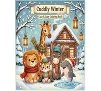 Cuddly Winter: A Cozy Coloring Book for Adults and Teens Featuring Super Cute Animals in Hygge Winter Moments for Relaxation: Cute Winter Animals Coloring Book for Kids