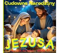 Cudowne Narodziny Jezusa: Opowieść dla dzieci wiek 1+: Podaruj swojemu dziecku magię Świąt Bożego Narodzenia!