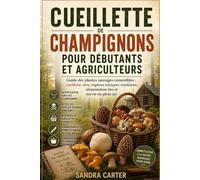 Cueillette de champignons pour débutants et agriculteurs: Guide des plantes sauvages comestibles : cueillette sûre, espèces toxiques similaires, alimentation bio et survie en plein air