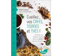 Cueillez… vos cafés, tisanes et thés !: Diversifiez vos boissons chaudes grâce aux plantes qui vous entourent