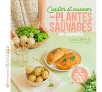 Cueillir et cuisiner les plantes sauvages en famille: 25 plantes faciles à récolter - 30 recettes sucrées et salées (Facile et bio)