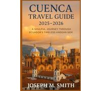 Cuenca Travel Guide 2025 - 2026: A Soulful Journey Through Ecuador’s Timeless Andean Gem