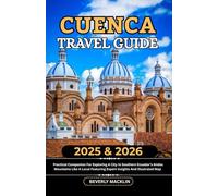 Cuenca Travel Guide: 2025 & 2026 Practical Companion For Exploring A City In Southern Ecuador’s Andes Mountains Like A Local Featuring Expert Insights ... (Travel Like a Local With Maps Compilation)