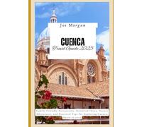 Cuenca Travel Guide 2025: "Family-Friendly Attractions, Historical Sites, Nature Adventures, and Practical Tips for Exploring Cuenca, Spain in 2025"